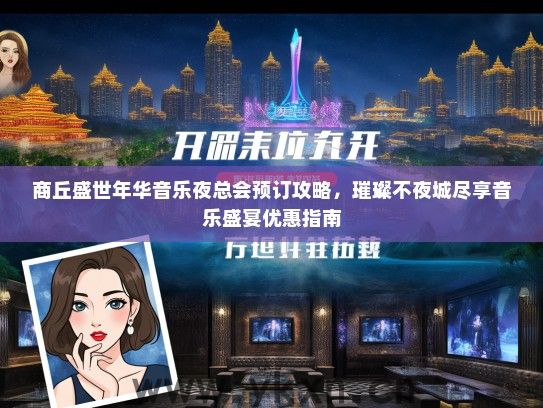 商丘盛世年华音乐夜总会预订攻略，璀璨不夜城尽享音乐盛宴优惠指南
